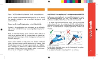 nederlands
77
Geschiktheid van de plaats die is uitgekozen voor de KOOS
De Europese wetgeving bepaalt de compatibiliteitsparameters tussen
het veiligheidsstoeltje en de auto, maar u dient een aantal dingen te
controleren voordat u het stoeltje voor de eerste keer installeert:
1 De gespen van de veiligheidsgordel mogen niet op onbuigzame
randen steunen. In geval van een ongeval wordt de weerstand erdoor
verminderd. Controleer met de KOOS in uw auto of de gesp niet op de
hoek van het babyzitje leunt. Raadpleeg bij twijfel de fabrikant van
uw auto.
2 Als de gordel kort is:
a. In de meeste auto’s is de hoogte van de schoudergordel verstelbaar.
Zet hem in een lagere positie.
b. Als de stoel kan worden verplaatst, zet hem dan achteruit.
Stand 4: AUTO. Antikantelstand wanneer met de auto gereisd wordt.
Om van stand te wijzigen dienen beide knoppen (10) op het hengsel
(2d) te worden ingedrukt en moet het handvat in de gewenste stand
worden gedraaid.
Keuze van de installatieplaats van het veiligheidszitje
De plaats in de auto die u kiest voor de installatie van het veiligheids-
zitje kan voor uw kind het risico op verwondingen bij een ongeval klei-
ner maken.
Plaats het zitje indien mogelijk op een achterbank. Het is sterk aan te
raden dat een begeleider naast het zitje plaatsneemt om tijdens de ver-
plaatsing het kind te verzorgen. Van de drie zitplaatsen achteraan is de
middelste de veiligste.
Indien u alleen reist met uw kind, plaatst u het zitje best in het zicht
zodat u daarvoor de aandacht van de weg niet hoeft af te leiden. Plaats
het zitje daarom vooraan in de wagen, op voorwaarde dat er GEEN air-
bag is voorzien of dat deze is UITGESCHAKELD. Laat uw aandacht nooit
van de weg afleiden; indien het kind aandacht vereist, breng het voer-
tuig dan op een veilige plaats volledig tot stilstand.
 