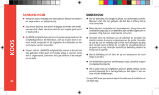 80
KOOS
Bewaar dit instructieboekje voor later gebruik. Bewaar het steeds in
het vakje onderin het veiligheidszitje.
Zorg ervoor dat in de auto zowel de bagage als eender welk ander 	
voorwerp dat schade kan veroorzaken bij een ongeval goed vastzit
of beschermd is.
Het KOOS-veiligheidszitje moet correct worden vastgemaakt met de
veiligheidsgordels of de ISOfix-basis, zelfs als er geen kind in ver-
voerd wordt, aangezien het bij ongevallen de inzittenden van het
voertuig zou kunnen verwonden.
Vergeet niet dat u het KOOS-veiligheidszitje vooraan in de auto niet
mag gebruiken indien daar een frontale airbag is voorzien, tenzij
deze is uitgeschakeld. Controleer dit bij de fabrikant of de verkoper
van uw auto.
AANBEVELINGEN
Stel de bekleding niet langdurig bloot aan rechtstreeks zonlicht.
Wanneer u het zitje niet gebruikt, dek het dan af of berg het op
in de laadruimte.
Reinig de plastic onderdelen met lauw zeepwater; droog daarna alle
onderdelen zorgvuldig af. De bekleding kan worden losgemaakt en
gewassen. Volg daarvoor onderstaande instructies:
Verwijder eerst de sluitingen aan de zijkanten en verwijder het
elastiek rondom de voorste uitsparingen van de gordel. Verwijder
de stof die zich om het babyzitje bevindt. Haal vervolgens de gesp
door het gat tussen de benen en verwijder de schoudergordels uit
de gaten op de rug. Verwijder tenslotte de bekleding rondom de
knoop van de spanner.
Was de bekleding met de hand en op een temperatuur die nooit
hoger is dan 30°C.
Om de bekleding opnieuw aan te brengen volgt u dezelfde stappen
in omgekeerde volgorde.
Het is zowel voor uw veiligheid als voor het goede behoud van dit
product belangrijk dat u het regelmatig na laat kijken in een van
onze officiële werkplaatsen.
Ga naar JANÉ www.jane.es voor meer informatie over de installatie van
uw KOOS-zitje.
ONDERHOUD
 