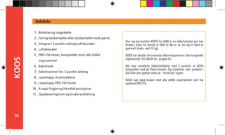 84
KOOS
Den nye barnestolen KOOS fra JANÉ er en sikkerhetsstol som kan
brukes i bilen fra barnet er født til det er ca. ett og et halvt år
gammelt (maks. vekt 13 kg).
KOOS har bestått de krevende sikkerhetsprøvene i det europeiske
reglementet ECE 44/04 for gruppe 0+.
Når man installerer sikkerhetsbelter med 3 punkter, er KOOS
kompatibel med de fleste bilseter. Og installeres uten problem i
alle biler som godtar stoler av “Universal”-typen.
KOOS kan også brukes med alle JANÉs vognrammer som har
systemet PRO-FIX.
Deleliste
Belteføring magebelte
Føring bekkenbelte eller skulderbelte med sperre
Integrert 3-punkts seletøyLuftekanaler
Luftekanaler
PRO-FIX-fester, kompatible med alle JANÉs
vognrammer
Bærehank
Selestrammer for 3-punkts seletøy
Løseknapp strammebånd
Løseknapp PRO-FIX-fester
Knapp frigjøring håndtaksposisjoner
Oppbevaringsrom og brukerveiledning
1_
2_
3_
4_
5_
6_
7_
8_
9_
10_
11_
 