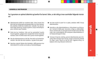 norsk
85
Sikkerhetsstolen KOOS kan installeres både i bilens forsete (hvis
bilen ikke har kollisjonspute på passasjersiden) og i bilens baksete.
Det anbefales imidlertid å installere den i baksetet. Hvis man alli-
kevel velger plassering i forsetet og bilen er utstyrt med kollisjons-
pute, må denne være frakoblet.
Stolen kan kun installeres i biler som har automatiske 3-punkts
forankringsbelter, godkjent etter standard ECE-16 eller tilsvarende
standard. Stolen må IKKE brukes med 2-punkts forankringsbelter.
Ikke alle sikkerhetsstolene er helt like. Prøv derfor på forhånd bar-
nestolen i den bilen den skal installeres i, og påse at den passer.
Kjøp bare originalt tilbehør eller byttedeler. JANÉ garanterer kun
total sikkerhet for artikler som brukes av førstehåndskjøper.
For å garantere en optimal sikkerhet og komfort for barnet i bilen, er det viktig at man overholder følgende instruk-
ser:
Hvis bilen skulle bli utsatt for en ulykke, anbefaler JANÉ å fornye
sikkerhetsstolen.
Kontroller at alle sikkerhetsbeltene er riktig plassert og riktig jus-
tert i forhold til KOOS-setet. Kontroller at ingen av sikkerhetsbel-
tene er sammenrullet. Du skal gjøre barnet forstått med at det ikke
under noen omstendigheter skal manipulere sikkerhetsbeltene el-
ler festeanordningene til disse.
Ta hensyn til barnets utvikling, og bruk sikkerhetsstolen på en for-
nuftig måte. På lange reiser må man unngå å la barnet bli sittende
for lenge i stolen. Sørg for at det får hvile i liggende stilling i en
babykurv eller seng med jevne mellomrom.
GENERELLE INSTRUKSER
 