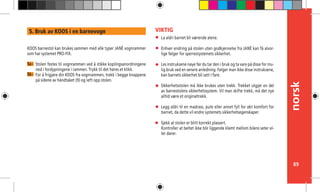 norsk
89
La aldri barnet bli værende alene.
Enhver endring på stolen uten godkjennelse fra JANÉ kan få alvor-
lige følger for sperrestystemets sikkerhet.
Les instruksene nøye før du tar den i bruk og ta vare på disse for mu-
lig bruk ved en senere anledning. Følger man ikke disse instruksene,
kan barnets sikkerhet bli satt I fare.
Sikkerhetsstolen må ikke brukes uten trekk. Trekket utgjør en del
av barnestolens sikkerhetssystem. Vil man skifte trekk, må det nye
alltid være et originaltrekk.
Legg aldri til en madrass, pute eller annet fyll for økt komfort for
barnet, da dette vil endre systemets sikkerhetsegenskaper.
Sjekk at stolen er blitt korrekt plassert.
Kontroller at beltet ikke blir liggende klemt mellom bilens seter el-
ler dører.
VIKTIG
KOOS barnestol kan brukes sammen med alle typer JANÉ vognrammer
som har systemet PRO-FIX.
Stolen festes til vognrammen ved å stikke koplingsanordningene
ned i fordypningene i rammen. Trykk til det høres et klikk.
For å frigjøre din KOOS fra vognrammen, trekk i begge knappene
på sidene av håndtaket (9) og løft opp stolen.
5a -
5b -
5. Bruk av KOOS i en barnevogn
 