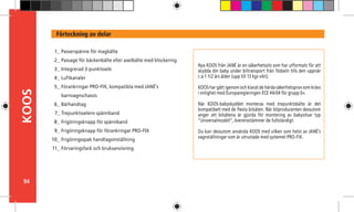94
KOOS
Nya KOOS från JANÉ är en säkerhetssits som har utformats för att
skydda din baby under biltransport från födseln tills den uppnår
c:a 1 1/2 års ålder (upp till 13 kgs vikt).
KOOS har gått igenom och klarat de hårda säkerhetsprov som krävs
i enlighet med Europaregleringen ECE 44/04 för grupp 0+.
När KOOS-babyskyddet monteras med trepunktsbälte är det
kompatibelt med de flesta bilsäten. När bilproducenten dessutom
anger att bilsätena är gjorda för montering av babysitsar typ
“Universalmodell”, överensstämmer de fullständigt.
Du kan dessutom använda KOOS med vilken som helst av JANÉ’s
vagnställningar som är utrustade med systemet PRO-FIX.	
Förteckning av delar
Passerspänne för magbälte
Passage för bäckenbälte eller axelbälte med blockering
Integrerad 3-punktssele
Luftkanaler
Förankringar PRO-FIX, kompatibla med JANÉ’s
barnvagnschassis
Bärhandtag
Trepunktsselens spännband
Frigöringsknapp för spännband
Frigöringsknapp för förankringar PRO-FIX
Frigöringsspak handtagsinställning
Förvaringsfack och bruksanvisning
1_
2_
3_
4_
5_
6_
7_
8_
9_
10_
11_
 