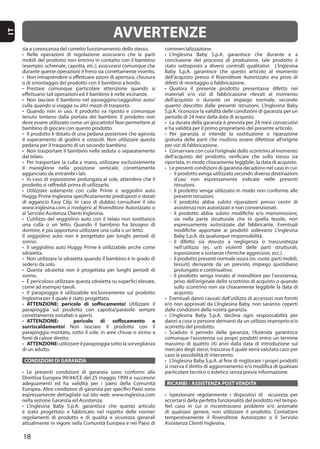 18
IT
dal telaio.
sdraietta.
sedersi da solo.
ATTENZIONE: pericolo di soffocamento!
ATTENZIONE: pericolo di soffocamento e
surriscaldamento!
ATTENZIONE:
CONDIZIONI DI GARANZIA
RICAMBI / ASSISTENZA POST VENDITA
AVVERTENZE
 