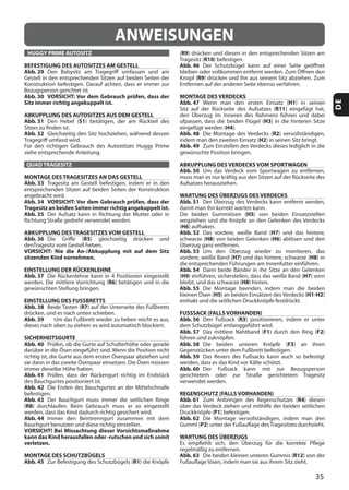 35
DE
ANWEISUNGEN
HUGGY PRIME AUTOSITZ
BEFESTIGUNG DES AUTOSITZES AM GESTELL
Abb. 29
Abb. 30 VORSICHT: Vor dem Gebrauch prüfen, dass der
Sitz immer richtig angekuppelt ist.
ABKUPPLUNG DES AUTOSITZES AUS DEM GESTELL
Abb. 31 S1
Abb. 32
QUAD TRAGESITZ
MONTAGE DES TRAGESITZES AN DAS GESTELL
Abb. 33
Abb. 34 VORSICHT: Vor dem Gebrauch prüfen, dass der
Tragesitz an beiden Seiten immer richtig angekuppelt ist.
Abb. 35
ABKUPPLUNG DES TRAGESITZES VOM GESTELL
Abb. 36 R5
VORSICHT: Nie die An-/Abkupplung mit auf dem Sitz
sitzenden Kind vornehmen.
EINSTELLUNG DER RÜCKENLEHNE
Abb. 37
R6
EINSTELLUNG DES FUSSBRETTS
Abb. 38 R7
Abb. 39
SICHERHEITSGURTE
Abb. 40
Abb. 41
Abb. 42
Abb. 43
(R8
Abb. 44
VORSICHT! Bei Missachtung dieser Vorsichtsmaßnahme
kann das Kind herausfallen oder -rutschen und sich somit
verletzen.
MONTAGE DES SCHUTZBÜGELS
Abb. 45 R1
(R9
R10
Abb. 46
R9
MONTAGE DES VERDECKS
Abb. 47 H1
R11
H3
H4
Abb. 48 R2
H2
Abb. 49
ABKUPPLUNG DES VERDECKS VOM SPORTWAGEN
Abb. 50
WARTUNG DES ÜBERZUGS DES VERDECKS
Abb. 51
H5
(H6
Abb. 52 H7
H8 H6
Abb. 53
H7 H8
Abb. 54
(H9 H7
H8
Abb. 55
H5 H1-H2
FUSSSACK (FALLS VORHANDEN)
Abb. 56 R3
Abb. 57 F1 F2
Abb. 58 F3
Abb. 59
Abb. 60
REGENSCHUTZ (FALLS VORHANDEN)
Abb. 61 R4
P1
Abb. 62
Gummi (P2
WARTUNG DES ÜBERZUGS
Abb. 63 R12
 
