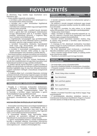 67
HU
CSEREALKATRÉSZEK / VEVŐSZOLGÁLAT
tilos.
HOGYAN KÉRJÜNK VEVŐSZOLGÁLATI SEGÍTSÉGET
TANÁCSOK A TERMÉK TISZTÍTÁSÁVAL ÉS
KARBANTARTÁSÁVAL KAPCSOLATOSAN
TANÁCSOK A TEXTIL HUZATOK TISZTÍTÁSÁVAL
KAPCSOLATOSAN
FIGYELMEZTETÉS
 