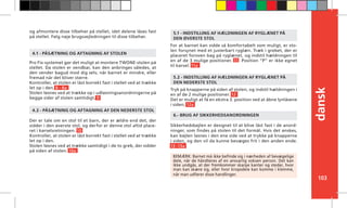 103
dansk
Der er tale om en stol til et barn, der er ældre end det, der
sidder i den øverste stol, og derfor er denne stol altid place-
ret i kørselsretningen. 10
Kontroller, at stolen er låst korrekt fast i stellet ved at trække
let op i den.
Stolen løsnes ved at trække samtidigt i de to greb, der sidder
på siden af stolen. 10a
Sikkerhedsbøjlen er designet til at blive låst fast i de anord-
ninger, som findes på stolen til det formål. Hvis det ønskes,
kan bøjlen løsnes i den ene side ved at trykke på knapperne
i siden, og den vil da kunne bevæges frit i den anden ende.
13 -13a
6.- BRUG AF SIKKERHEDSANORDNINGEN
4.1 - PÅSÆTNING OG AFTAGNING AF STOLEN
4.2 - PÅSÆTNING OG AFTAGNING AF DEN NEDERSTE STOL
For at barnet kan sidde så komfortabelt som muligt, er sto-
len forsynet med et justerbart ryglæn. Træk i grebet, der er
placeret foroven bag på ryglænet, og indstil hældningen til
en af de 3 mulige positioner. 11 Position “P” er ikke egnet
til kørsel. 11a
Tryk på knapperne på siden af stolen, og indstil hældningen i
en af de 2 mulige positioner. 12
Det er muligt at få en ekstra 3. position ved at åbne lynlåsene
i siden. 12a
5.1 - INDSTILLING AF HÆLDNINGEN AF RYGLÆNET PÅ
DEN ØVERSTE STOL
5.2 - INDSTILLING AF HÆLDNINGEN AF RYGLÆNET PÅ
DEN NEDERSTE STOL
BEMÆRK: Barnet må ikke befinde sig i nærheden af bevægelige
dele, når de håndteres af en ansvarlig voksen person. Det kan
ikke undgås, at der fremkommer skarpe kanter og steder, hvor
man kan skære sig, eller hvor kropsdele kan komme i klemme,
når man udfører disse handlinger.
og afmontere disse tilbehør på stellet, idet delene låses fast
på stellet. Følg nøje brugsvejledningen til disse tilbehør.
Pro Fix-systemet gør det muligt at montere TWONE-stolen på
stellet. Da stolen er vendbar, kan den anbringes således, at
den vender bagud mod dig selv, når barnet er mindre, eller
fremad når det bliver større.
Kontroller, at stolen er låst korrekt fast i stellet ved at trække
let op i den. 8 - 8a
Stolen løsnes ved at trække op i udløsningsanordningerne på
begge sider af stolen samtidigt. 9
 