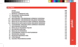 107
polski
SPIS TREŚCI
Uwagi
POŁĄCZENIA
MONTAŻ I DEMONTAŻ KÓŁ
SKŁADANIE I ROZKŁADANIE
SYSTEM PRO-FIX
MOCOWANIE I ZDEJMOWANIE GÓRNEGO SIEDZENIA
MOCOWANIE I ZDEJMOWANIE DOLNEGO SIEDZENIA
REGULACJA KĄTA NACHYLENIA GÓRNEGO SIEDZENIA
REGULACJA KĄTA NACHYLENIA DOLNEGO SIEDZENIA
STOSOWANIE ZABEZPIECZENIA GÓRNEGO SIEDZENIA
MOCOWANIE DASZKÓW
REGULACJA POŁOŻENIA RĄCZKI
PAS BEZPIECZEŃSTWA
REGULACJA PODNÓŻKA
STOSOWANIE HAMULCA POSTOJOWEGO
ŚRODKOWA OSŁONA
BLOKADA PRZEDNICH KÓŁ
UTRZYMANIE
OSŁONA PRZECIWDESZCZOWA
108
110
110
110
110
111
111
111
111
111
112
112
112
112
112
113
113
113
113
1_
2_
3_
4.1_
4.2_
5.1_
5.2_
6_
7_
8_
9_
10_
11_
12_
13_
14_
15_
 