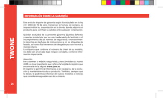 26
TWONE
Este artículo dispone de garantía según lo estipulado en la ley
23 / 2003 de 10 de julio. Conservar la factura de compra, es
imprescindible su presentación en la tienda donde adquirío el
producto para justificar su validez ante cualquier reclamación.
Quedan excluídos de la presente garantía aquellos defectos
o averías producidas por un uso inadecuado del artículo o el
incumplimiento de las normas de seguridad y mantenimien-
to descritas en las hojas de instrucciones y en las etiquetas de
lavado, así como los elementos de desgaste por uso normal y
manejo diario.
La etiqueta que contiene el número de chasis de su modelo,
no debe ser arrancada bajo ningún concepto, contiene infor-
mación importante.
Atención:
Para obtener la máxima seguridad y atención sobre su nuevo
JANÉ, es muy importante que rellene la tarjeta de registro que
encontrará en la página www.jane.es
El registro le permitirá informarse, si es necesario, de la evolu-
ción y mantenimiento de su producto. También, siempre que
lo desee, le podremos informar de nuevos modelos o noticias
que consideremos pueden ser de su interés.
INFORMACIÓN SOBRE LA GARANTÍA
 