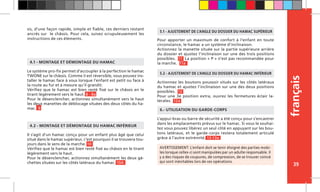 français
39
Pour apporter un maximum de confort à l’enfant en toute
circonstance, le hamac a un système d’inclinaison.
Actionnez la manette située sur la partie supérieure arrière
du dossier et ajustez l’inclinaison sur une des trois positions
possibles. 11 La position « P » n’est pas recommandée pour
la marche. 11a
Il s’agit d’un hamac conçu pour un enfant plus âgé que celui
situé dans le hamac supérieur, c’est pourquoi il se trouvera tou-
jours dans le sens de la marche. 10
Vérifiez que le hamac est bien resté fixé au châssis en le tirant
légèrement vers le haut.
Pour le désenclencher, actionnez simultanément les deux gâ-
chettes situées sur les côtés latéraux du hamac. 10A
Le système pro-fix permet d’accoupler à la perfection le hamac
TWONE sur le châssis. Comme il est réversible, vous pouvez ins-
taller le hamac face à vous lorsque l’enfant est petit ou face à
la route au fur et à mesure qu’il grandit.
Vérifiez que le hamac est bien resté fixé sur le châssis en le
tirant légèrement vers le haut. 8 - 8a
Pour le désenclencher, actionnez simultanément vers le haut
les deux manettes de déblocage situées des deux côtés du ha-
mac. 9
L’appui-bras ou barre de sécurité a été conçu pour s’encastrer
dans les emplacements prévus sur le hamac. Si vous le souhai-
tez vous pouvez libérez un seul côté en appuyant sur les bou-
tons latéraux, et le garde-corps restera totalement articulé
grâce à l’autre extrémité. 13-13a
6.- UTILISATION DU GARDE-CORPS
4.1 - MONTAGE ET DÉMONTAGE DU HAMAC
4.2 - MONTAGE ET DÉMONTAGE DU HAMAC INFÉRIEUR
5.1 - AJUSTEMENT DE L’ANGLE DU DOSSIER DU HAMAC SUPÉRIEUR
5.2 - AJUSTEMENT DE L’ANGLE DU DOSSIER DU HAMAC INFÉRIEUR
AVERTISSEMENT: L’enfant doit se tenir éloigné des parties mobi-
les lorsque celles-ci sont manipulées par un adulte responsable. Il
y a des risques de coupures, de compression, de se trouver coincé
qui sont inévitables lors de ces opérations.
sis, d’une façon rapide, simple et fiable, ces derniers restant
ancrés sur le châssis. Pour cela, suivez scrupuleusement les
instructions de ces éléments.
Actionnez les boutons poussoir situés sur les côtés latéraux
du hamac et ajustez l’inclinaison sur une des deux positions
possibles. 12
Pour une 3e position extra, ouvrez les fermetures éclair la-
térales. 12a
 