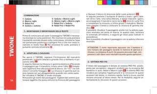 54
TWONE e liberare il blocco di direzione delle ruote anteriori. 13
In seguito premere il pulsante di destra e tirare i ganci late-
rali verso l’alto. Una volta liberato, e senza rilasciare i ganci,
accompagnare il manubrio verso terra. 6 Unire le ruote fino
a completare la chiusura, e infine girare il manubrio. Mante-
nere piegato il telaio e utilizzare la chiusura di gomma ela-
stica. 7
È possibile chiudere il passeggino anche con la seduta supe-
riore montata nel senso di marcia. In questo caso, reclinare
lo schienale all’indietro, e seguire gli stessi passi indicati in
precedenza.
Non è possibile chiudere il passeggino con la seduta inferiore
montata.
Il telaio del passeggino è dotato di sistema PRO-FIX, predis-
posto per accogliere i seguenti prodotti per la sicurezza del
bambino in auto: Rebel e Matrix Light. 8 Il sistema PRO-FIX
renderà più semplice l’applicazione e la rimozione di questi
accessori dal telaio, in maniera rapida, facile e sicura, poiché
restano ancorati al telaio stesso. Per le modalità, seguire at-
tentamente le istruzioni di questi accessori.
ATTENZIONE: È molto importante assicurarsi che il bambino si
trovi lontano dal passeggino durante le manovre di apertura e
chiusura. La comparsa di punti che possono procurare tagli, com-
pressioni o altri danni sono inevitabili durante queste operazioni.
1.- MONTAGGIO E SMONTAGGIO DELLE RUOTE
2.- APERTURA E CHIUSURA
3.- SISTEMA PRO-FIX
Prima di cominciare ad usare il passeggino TWONE è necessa-
rio montare le ruote posteriori. Per montare le ruote premere
il pulsante centrale situato sulla ruota stessa, introdurre l’asse
nel portaruote posteriore e spingere fino a che non resta in-
castrato in modo fisso. 1 Per smontare le ruote, premere il
pulsante centrale ed estrarle. 2
1- Seduta
2- Matrix Light
3- Rebel Pro
4- Seduta + seduta.
5- Seduta + Matrix Light
6- Matrix Light + Matrix Light
7- Rebel Pro + Seduta
8- Rebel Pro + Rebel Pro
COMBINAZIONI
Per aprire il TWONE, regolare l’inclinazione del manubrio
premendo i pulsanti laterali e girando fino a metterlo in po-
sizione retta. 3
In seguito liberare la chiusura in gomma elastica e afferrando
il passeggino per il manubrio, tirarlo verso l’alto. 4 Comple-
tare l’apertura fino alla posizione di blocco. Un “clic” ne indi-
cherà il corretto fissaggio. 5 La chiusura in gomma può es-
sere riposta nel suo alloggiamento quando non viene usata.
Per chiudere il TWONE in modo ottimale:
Rimuovere gli ovetti dal passeggino. Togliere dal cestino qua-
lunque oggetto che possa ostruire la chiusura del passeggino
 