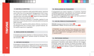 56
TWONE
Il poggiapiedi può essere regolato in 5 posizioni. Premere
contemporaneamente i due pulsanti che si trovano nella par-
te interna della seduta per girarlo verso il basso.
Per spostare il poggiapiedi verso l’alto non serve premere il
pulsante, ma è sufficiente tirarlo. 16
FRENARE: Spingere la leva verso il basso. 18
DISINSERIRE IL FRENO: Portare la leva verso l’alto. 18.a
11.- USO DEL FRENO DI STAZIONAMENTO
12.- PROTEZIONE CENTRALE
10.- REGOLAZIONE DEL POGGIAPIEDI
Il passeggino è dotato di un sistema di cinture che garantisco-
no la sicurezza del bambino. Allacciare le cinture di sicurezza
al bambino ogni volta che si usa il passeggino. 19
9.- CINTURE DI SICUREZZA
ATTENZIONE: Una volta azionato il freno assicurarsi che il passe-
ggino sia rimasto frenato correttamente. Potrebbe essere neces-
sario ruotare leggermente il passeggino affinché il freno ingrani
in maniera ottima.
Per assicurare la capottina nella guida della seduta, spostarla
verso l’alto fino ai corrispondenti alloggiamenti che si trova-
no nella parte centrale. Usare la cerniera che si trova sulla
capottina per unirla alla guida. 14 Seguire lo stesso procedi-
mento in senso inverso per staccarla.
Una volta inserita la capottina, è possibile regolare la sua
posizione muovendo gli archetti a seconda della reclinazione
dello schienale.
Per montare la capottina della seduta inferiore, inserirla ne-
gli alloggiamenti che si trovano sopra i pulsanti laterali. An-
che questa capottina è regolabile.
7.- USO DELLA CAPOTTINA
Il manubrio può essere regolato in 7 diverse posizioni. Preme-
re contemporaneamente i pulsanti situati su entrambi i lati
del manubrio. 15
8.- REGOLAZIONE DEL MANUBRIO
La protezione centrale è una barra mobile che permette di
posizionare il bambino sulla seduta inferiore con maggio-
re facilità. Dopo aver estratto la seduta principale, aprire
la protezione tirando verso il basso il pulsante che si trova
nella parte inferiore laterale e girare la protezione verso
l’esterno. 21-21a
 