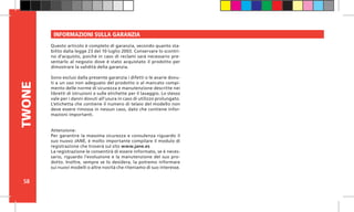 58
TWONE INFORMAZIONI SULLA GARANZIA
Questo articolo è completo di garanzia, secondo quanto sta-
bilito dalla legge 23 del 10 luglio 2003. Conservare lo scontri-
no d’acquisto, poiché in caso di reclami sarà necessario pre-
sentarlo al negozio dove è stato acquistato il prodotto per
dimostrare la validità della garanzia.
 
Sono esclusi dalla presente garanzia i difetti o le avarie dovu-
ti a un uso non adeguato del prodotto o al mancato compi-
mento delle norme di sicurezza e manutenzione descritte nei
libretti di istruzioni e sulle etichette per il lavaggio. Lo stesso
vale per i danni dovuti all’usura in caso di utilizzo prolungato.
L’etichetta che contiene il numero di telaio del modello non
deve essere rimossa in nessun caso, dato che contiene infor-
mazioni importanti.
 
 
Attenzione:
Per garantire la massima sicurezza e consulenza riguardo il
suo nuovo JANÉ, è molto importante compilare il modulo di
registrazione che troverà sul sito www.jane.es
La registrazione le consentirà di essere informato, se è neces-
sario, riguardo l’evoluzione e la manutenzione del suo pro-
dotto. Inoltre, sempre se lo desidera, la potremo informare
sui nuovi modelli o altre novità che riteniamo di suo interesse.
 