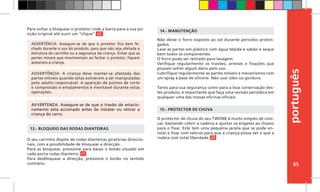português
65
O seu carrinho dispõe de rodas dianteiras giratórias direccio-
nais, com a possibilidade de bloquear a direcção.
Para as bloquear, pressione para baixo o botão situado em
cada porta rodas dianteiro. 17
Para desbloquear a direcção, pressione o botão no sentido
contrário.
13.- BLOQUEIO DAS RODAS DIANTEIRAS
Não deixe o forro exposto ao sol durante períodos prolon-
gados.
Lave as partes em plástico com água tépida e sabão e seque
bem todos os componentes.
O forro pode ser retirado para lavagem.
Verifique regularmente os travões, arneses e fixações que
possam sofrer algum dano pelo uso.
Lubrifique regularmente as partes móveis e mecanismos com
um spray à base de silicone. Não usar óleo ou gordura.
Tanto para sua segurança como para a boa conservação des-
tes produto, é importante que faça uma revisão periódica em
qualquer uma das nossas oficinas oficiais.
14.- MANUTENÇÃO
O protector de chuva do seu TWONE é muito simples de colo-
car, bastando cobrir a cadeira e ajustar os engates ao chassis
para o fixar. Este tem uma pequena janela que se pode en-
rolar e fixar com velcros para que a criança possa ver o que a
rodeia com total liberdade. 20
15.- PROTECTOR DE CHUVA
ADVERTÊNCIA: A criança deve manter-se afastada das
partes móveis quando estas estiverem a ser manipuladas
pelo adulto responsável. A aparição de pontos de corte
e compressão e entalamentos é inevitável durante estas
operações.
ADVERTÊNCIA: Assegure-se de que o protetor fica bem fe-
chado durante o uso do produto, para que não seja afetada a
estrutura do carrinho ou a segurança da criança. Evitar que as
partes móveis que movimentam ao fechar o protetor, fiquem
acessíveis à criança.
AVVERTENZA: Assegure-se de que o travão de estacio-
namento está accionado antes de instalar ou retirar a
criança do carro.
Para voltar a bloquear o protetor rode a barra para a sua po-
sição original até ouvir um “clique”. 22
 