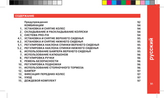 91
pусский
СОДЕРЖАНИЕ
Предупреждения
КОМБИНАЦИИ
УСТАНОВКА И СНЯТИЕ КОЛЕС
СКЛАДЫВАНИЕ И РАСКЛАДЫВАНИЕ КОЛЯСКИ
СИСТЕМА PRO-FIX
УСТАНОВКА И СНЯТИЕ ВЕРХНЕГО СИДЕНЬЯ
УСТАНОВКА И СНЯТИЕ НИЖНЕГО СИДЕНЬЯ
РЕГУЛИРОВКА НАКЛОНА СПИНКИ ВЕРХНЕГО СИДЕНЬЯ
РЕГУЛИРОВКА НАКЛОНА СПИНКИ НИЖНЕГО СИДЕНЬЯ
ИСПОЛЬЗОВАНИЕ БАМПЕРА ВЕРХНЕГО СИДЕНЬЯ
ИСПОЛЬЗОВАНИЕ КАПЮШОНОВ
РЕГУЛИРОВКА РУЧКИ
РЕМЕНЬ БЕЗОПАСНОСТИ
РЕГУЛИРОВКА ПОДНОЖКИ
ИСПОЛЬЗОВАНИЕ СТОЯНОЧНОГО ТОРМОЗА
БАМПЕР
ФИКСАЦИЯ ПЕРЕДНИХ КОЛЕС
УХОД
ДОЖДЕВОЙ КОМПЛЕКТ
92
94
94
94
94
95
95
95
95
95
96
96
96
96
96
97
97
97
97
1_
2_
3_
4.1_
4.2_
5.1_
5.2_
6_
7_
8_
9_
10_
11_
12_
13_
14_
15_
 