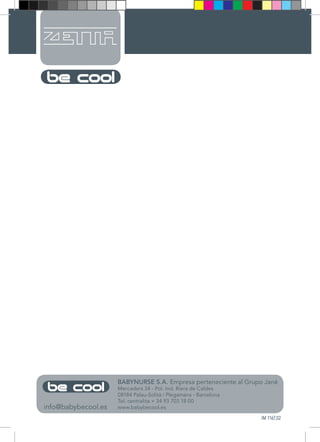 BABYNURSE S.A. Empresa perteneciente al Grupo Jané
Mercaders 34 - Pol. Ind. Riera de Caldes
08184 Palau-Solità i Plegamans - Barcelona
Tel. centralita + 34 93 703 18 00
www.babybecool.esinfo@babybecool.es
IM 1167,02
 