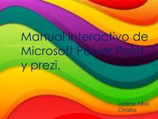 Manual interactivo de
Microsoft Power Point
y prezi.
Lorena Alba
Chalita

 