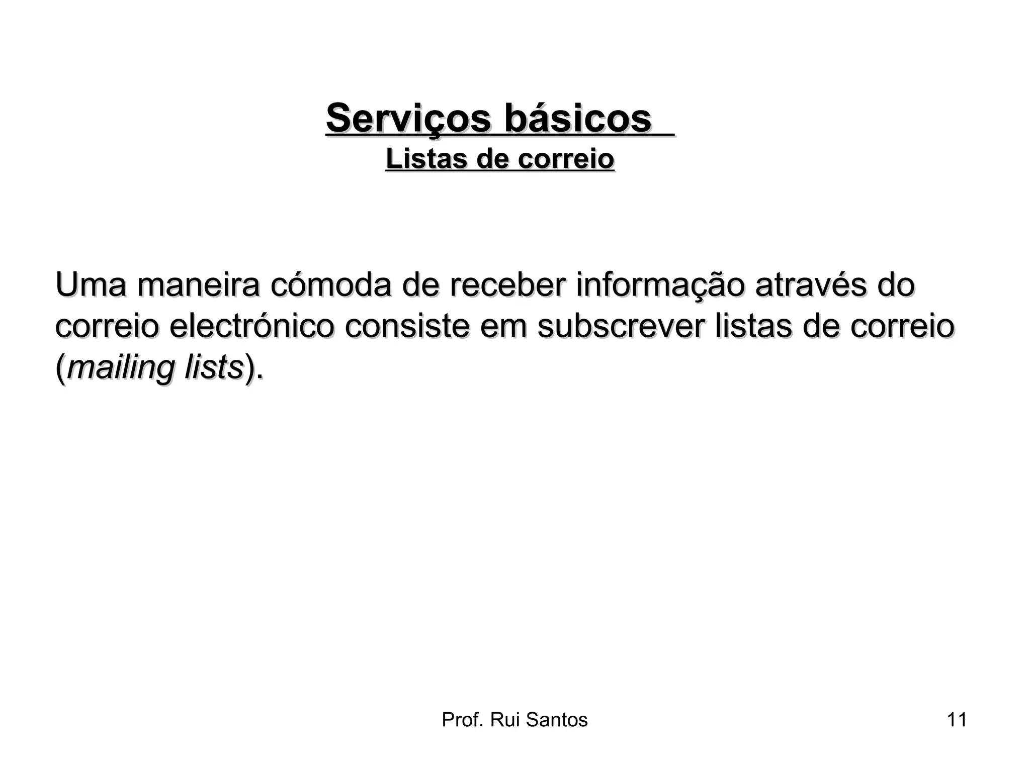 Uma maneira cómoda de receber informação através do correio electrónico consiste em subscrever listas de correio ( mailing lists ). Serviços básicos  Listas de correio 