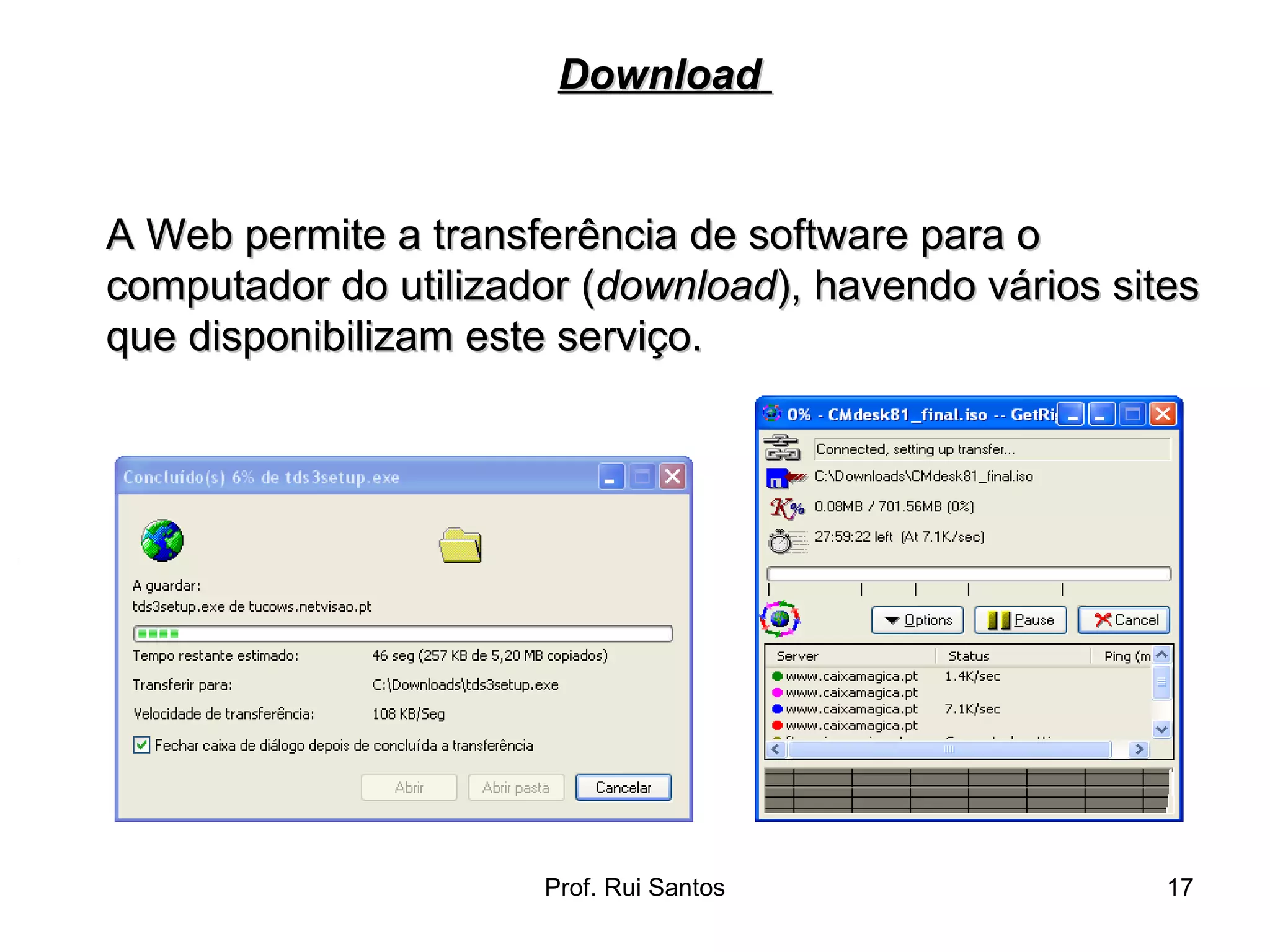 A Web permite a transferência de software para o computador do utilizador ( download ), havendo vários sites que disponibilizam este serviço. Download   