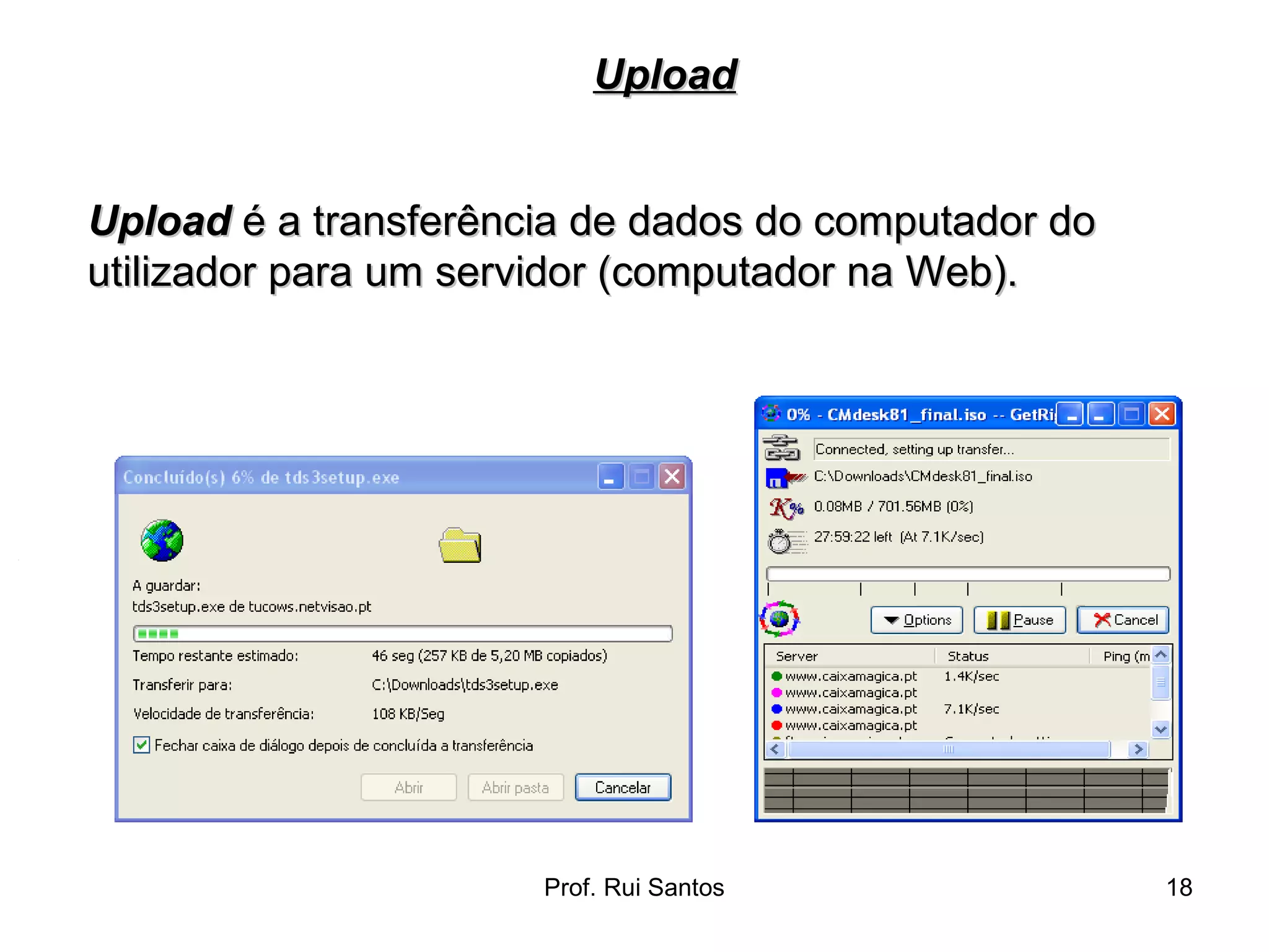 Upload  é a transferência de dados do computador do utilizador para um servidor (computador na Web).   Upload 