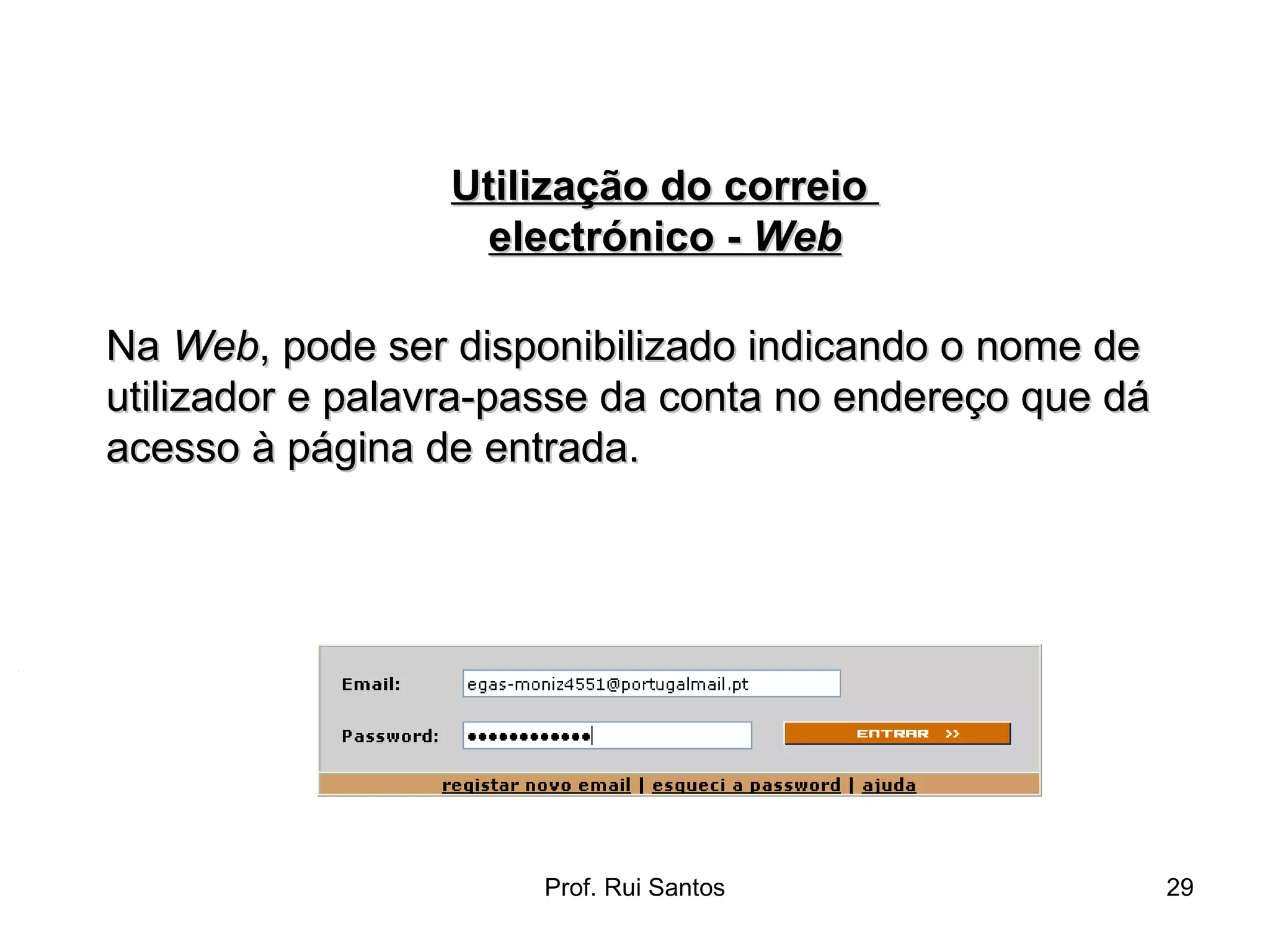 Na  Web , pode ser disponibilizado indicando o nome de utilizador e palavra-passe da conta no endereço que dá acesso à página de entrada. Utilização do correio  electrónico -  Web 