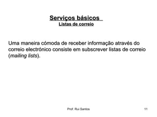 Uma maneira cómoda de receber informação através do correio electrónico consiste em subscrever listas de correio ( mailing lists ). Serviços básicos  Listas de correio 