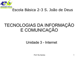 TECNOLOGIAS DA INFORMAÇÃO E COMUNICAÇÃO Unidade 3 - Internet Escola Básica 2-3 S. João de Deus 