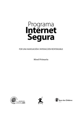 Programa
      Internet
       Segura
POR UNA NAVEGACIÓN E INTERACCIÓN RESPONSABLE




              Nivel Primario
 