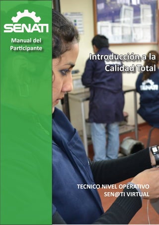 Introducción a la
Calidad Total
TECNICO NIVEL OPERATIVO
SEN@TI VIRTUAL
Manual del
Participante
 