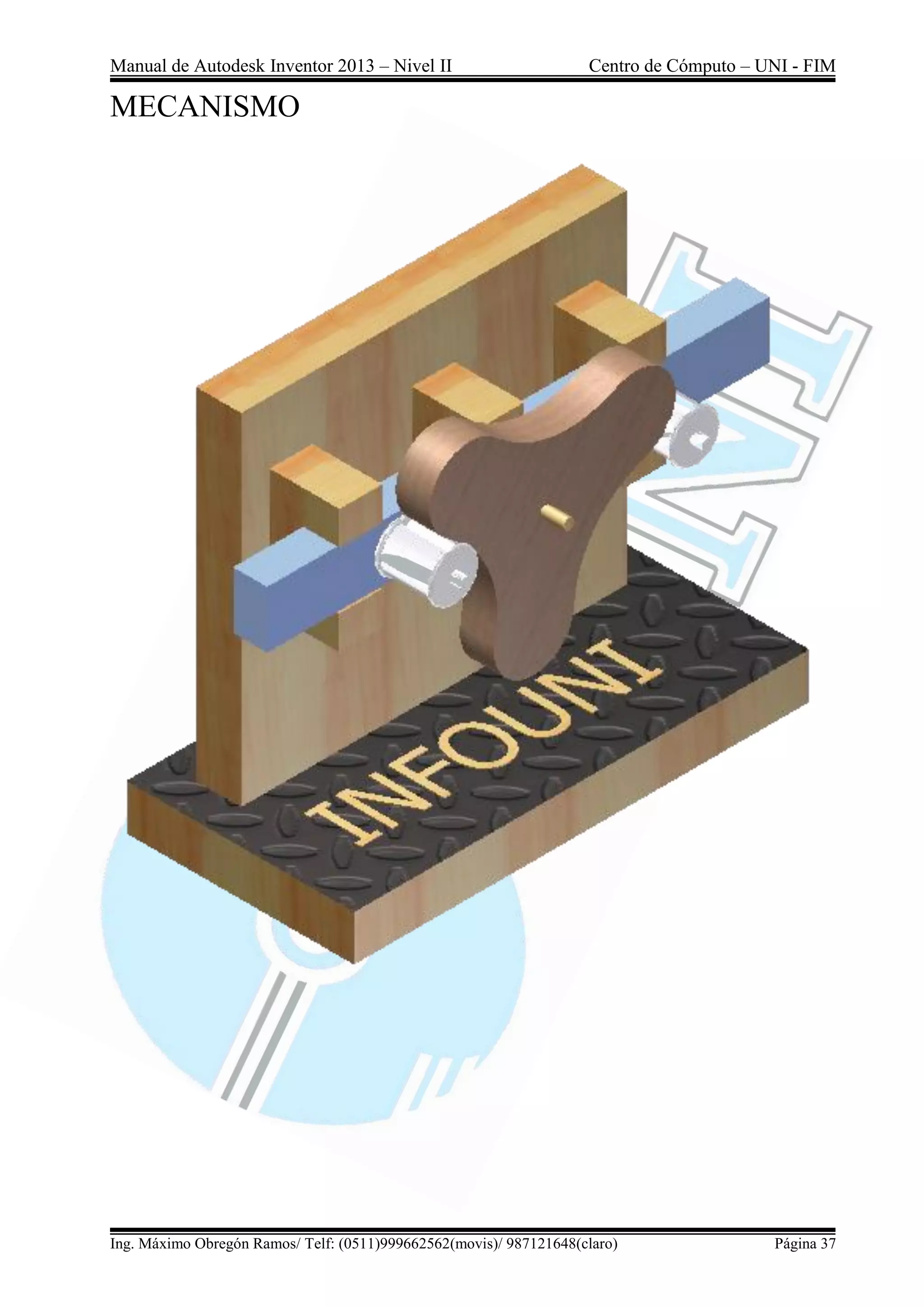 Manual de Autodesk Inventor 2013 – Nivel II Centro de Cómputo – UNI - FIM
Ing. Máximo Obregón Ramos/ Telf: (0511)999662562(movis)/ 987121648(claro) Página 37
MECANISMO
 