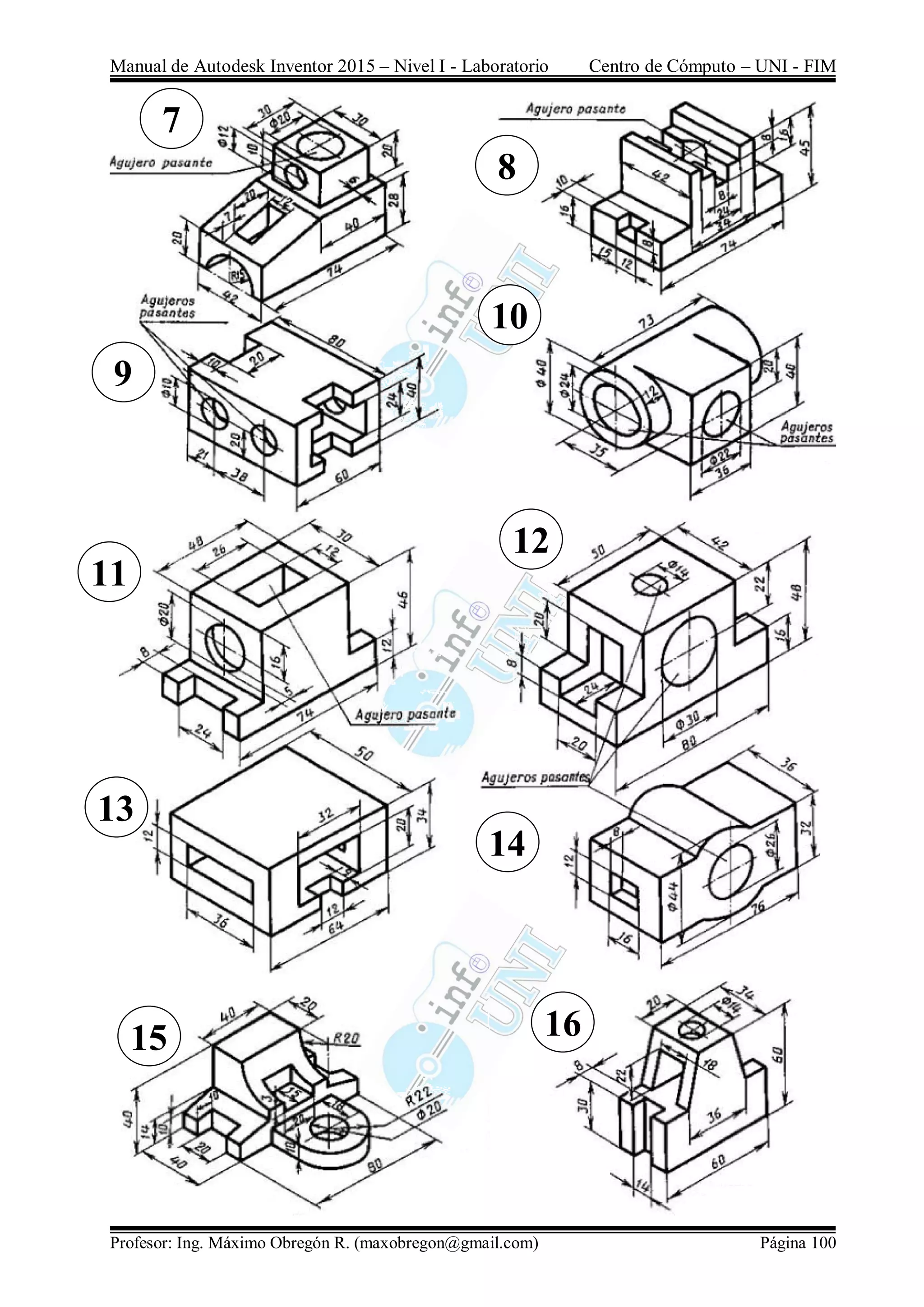 Manual de Autodesk Inventor 2015 – Nivel I - Laboratorio Centro de Cómputo – UNI - FIM
Profesor: Ing. Máximo Obregón R. (maxobregon@gmail.com) Página 100
7
8
9
10
11
12
14
13
15 16
 
