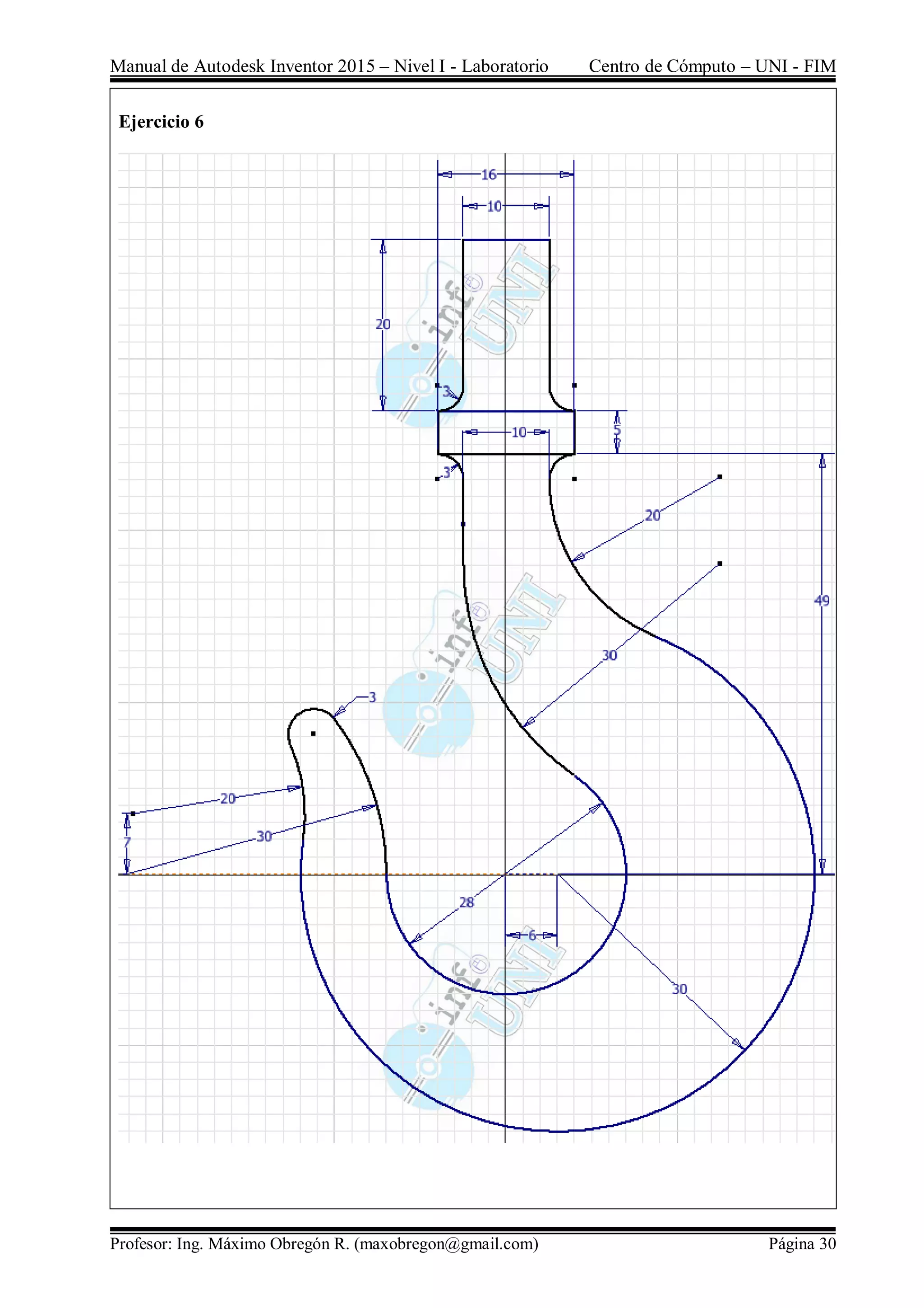 Manual de Autodesk Inventor 2015 – Nivel I - Laboratorio Centro de Cómputo – UNI - FIM
Profesor: Ing. Máximo Obregón R. (maxobregon@gmail.com) Página 30
Ejercicio 6
 