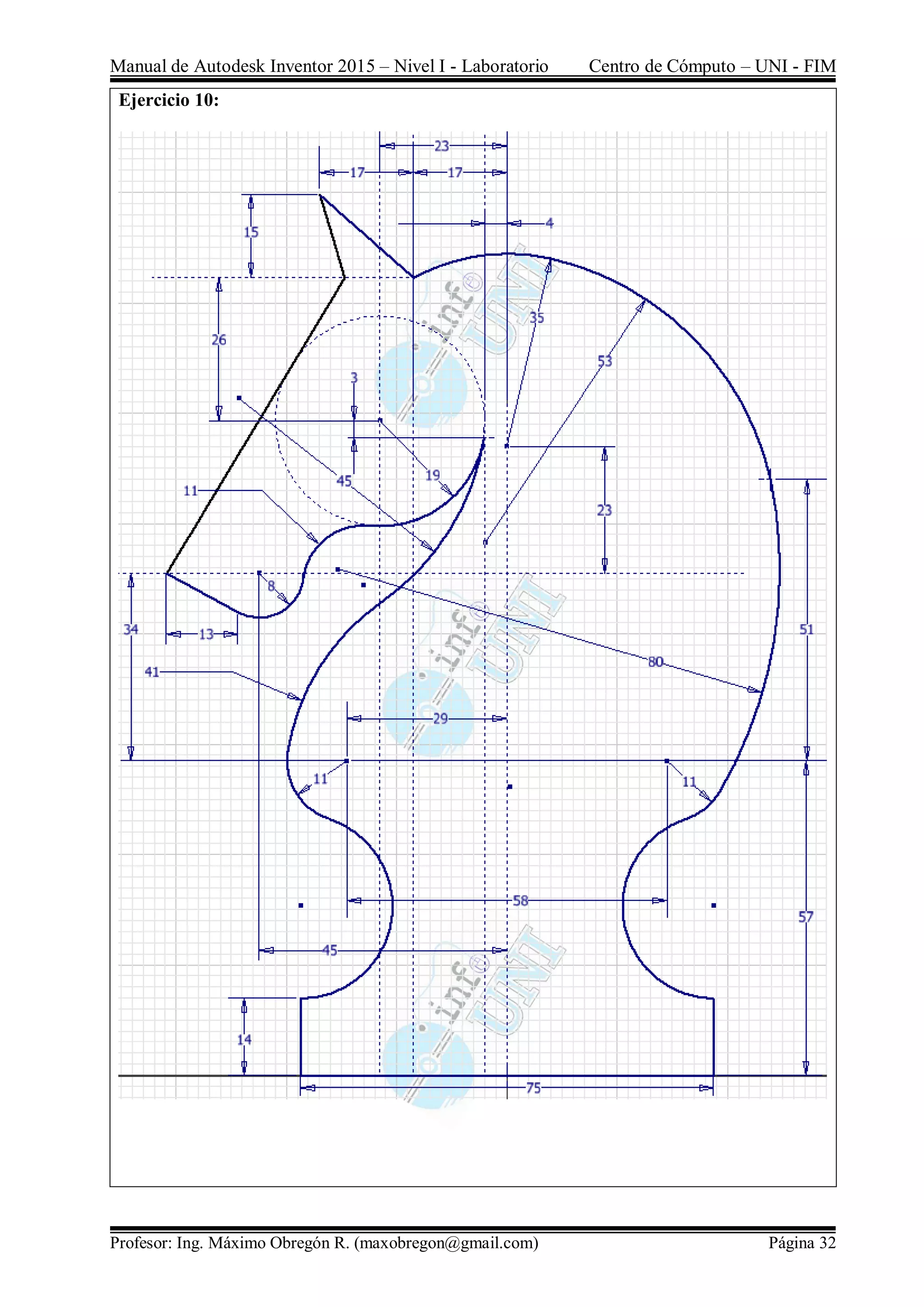 Manual de Autodesk Inventor 2015 – Nivel I - Laboratorio Centro de Cómputo – UNI - FIM
Profesor: Ing. Máximo Obregón R. (maxobregon@gmail.com) Página 32
Ejercicio 10:
 
