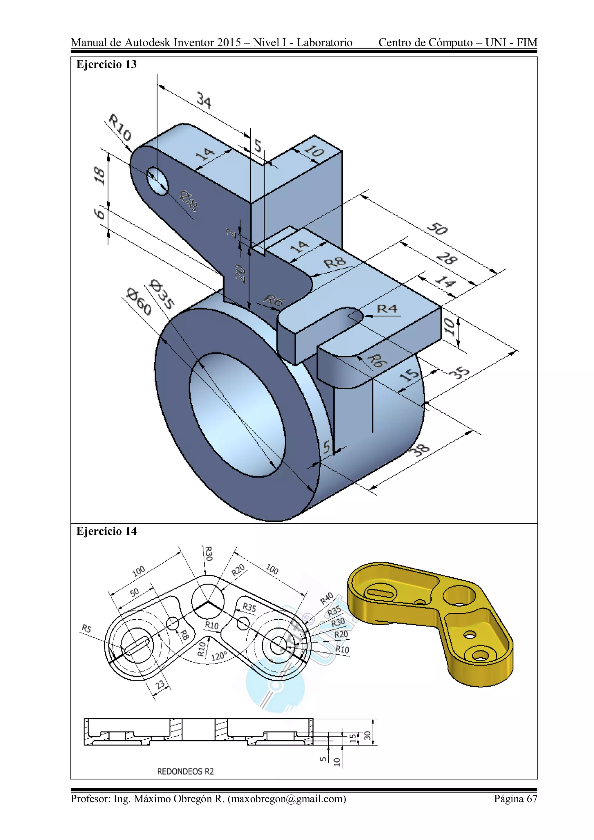 Manual de Autodesk Inventor 2015 – Nivel I - Laboratorio Centro de Cómputo – UNI - FIM
Profesor: Ing. Máximo Obregón R. (maxobregon@gmail.com) Página 67
Ejercicio 13
Ejercicio 14
 