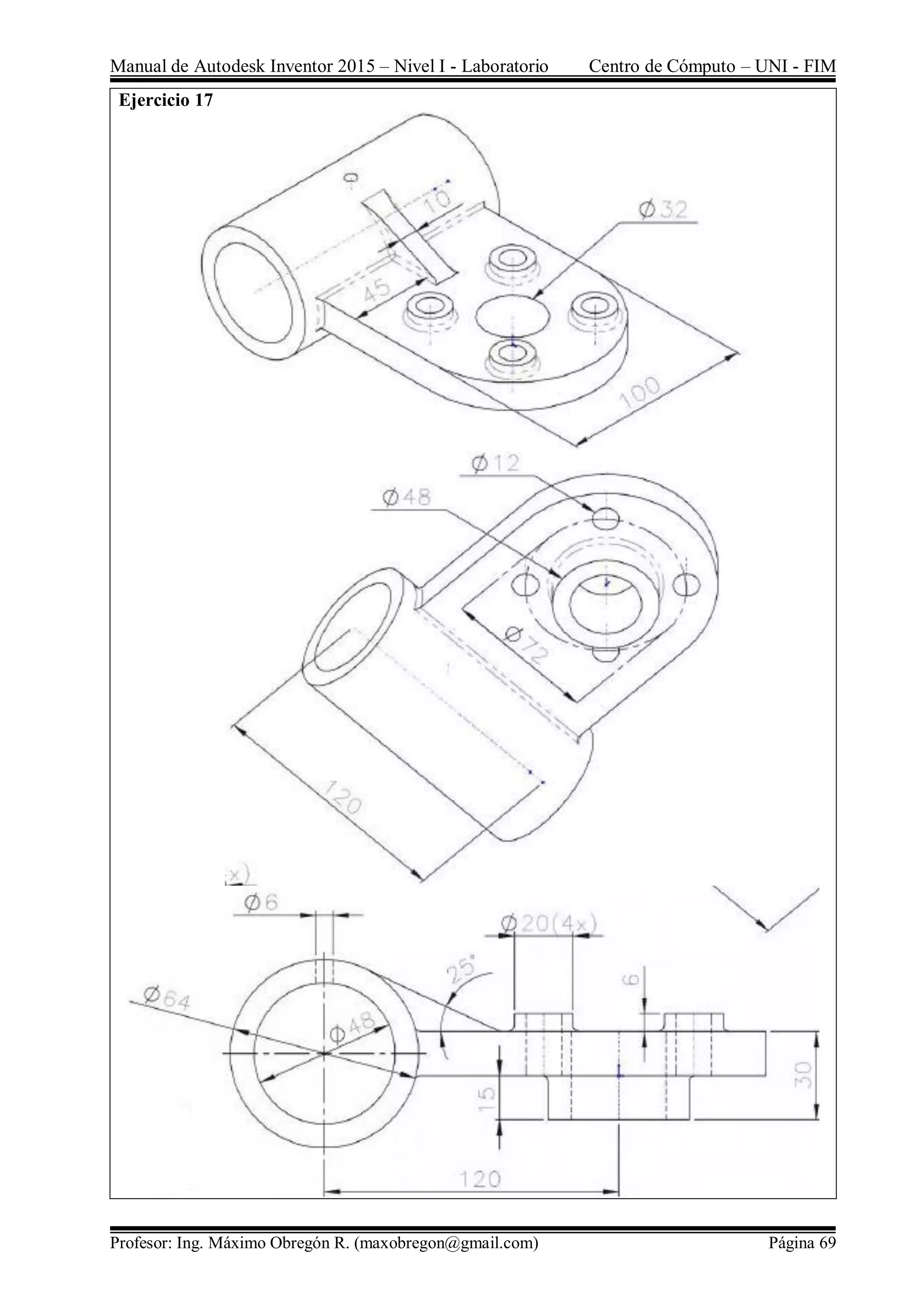 Manual de Autodesk Inventor 2015 – Nivel I - Laboratorio Centro de Cómputo – UNI - FIM
Profesor: Ing. Máximo Obregón R. (maxobregon@gmail.com) Página 69
Ejercicio 17
 