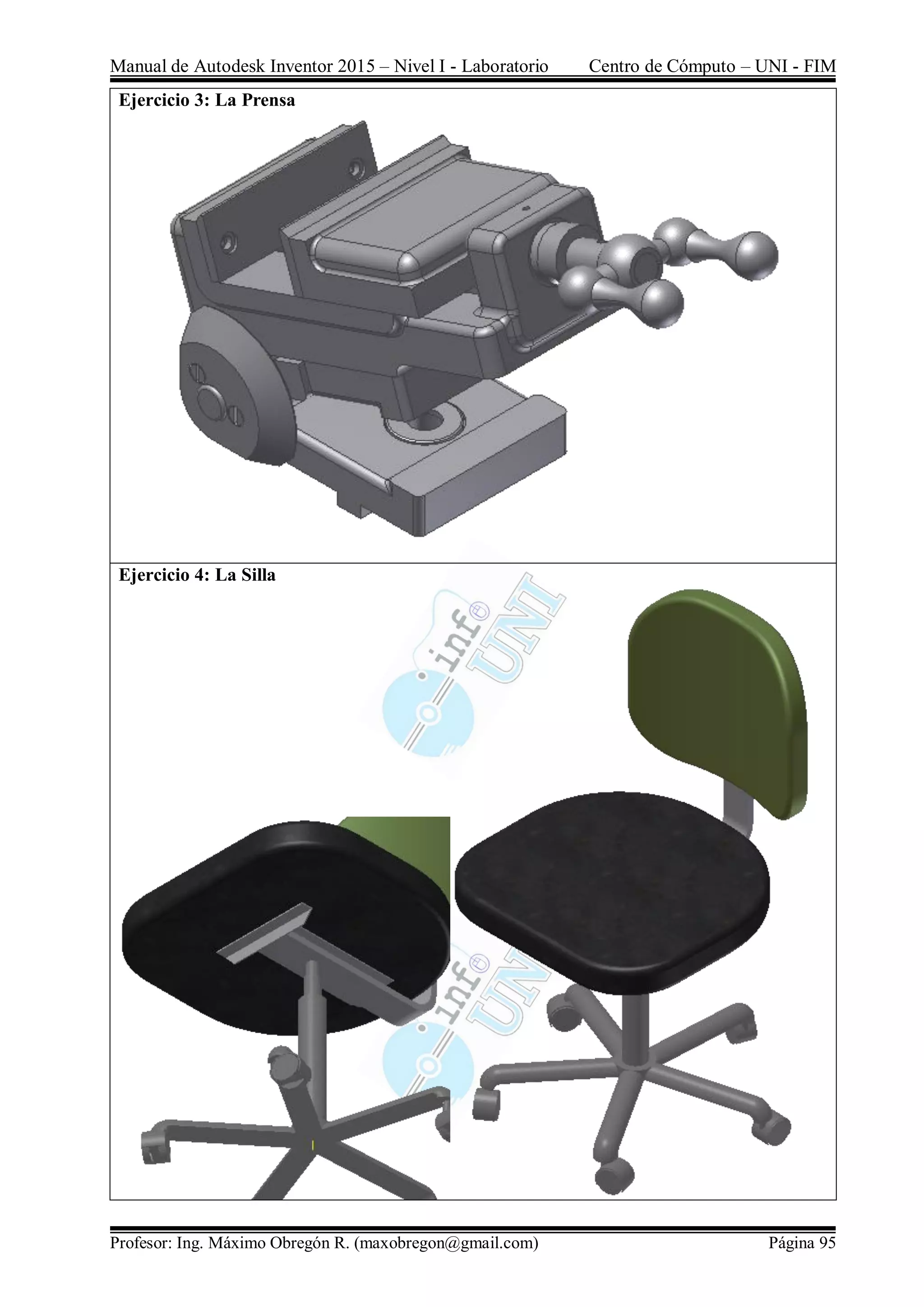 Manual de Autodesk Inventor 2015 – Nivel I - Laboratorio Centro de Cómputo – UNI - FIM
Profesor: Ing. Máximo Obregón R. (maxobregon@gmail.com) Página 95
Ejercicio 3: La Prensa
Ejercicio 4: La Silla
 