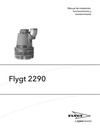 Manual de instalación,
funcionamiento y
mantenimiento
Flygt 2290
 