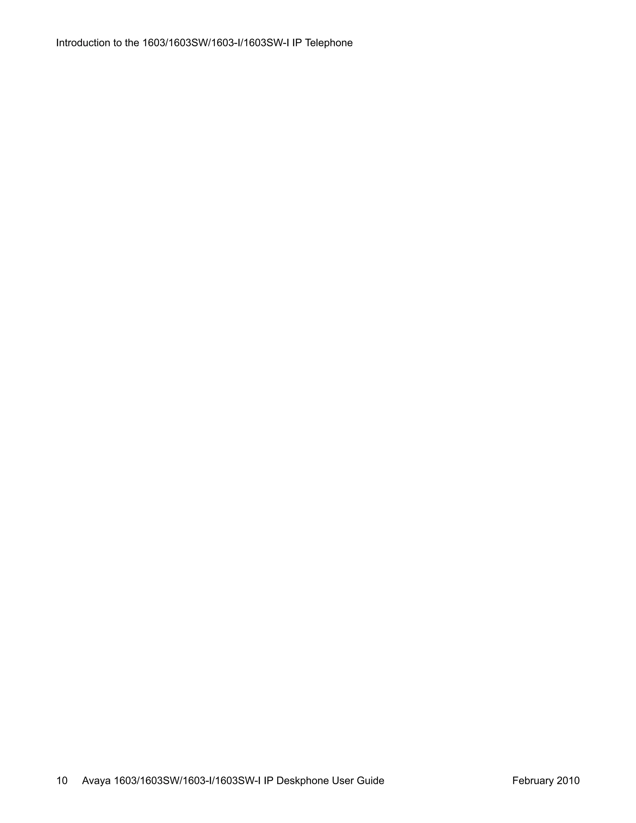 Introduction to the 1603/1603SW/1603-I/1603SW-I IP Telephone
10 Avaya 1603/1603SW/1603-I/1603SW-I IP Deskphone User Guide February 2010
 