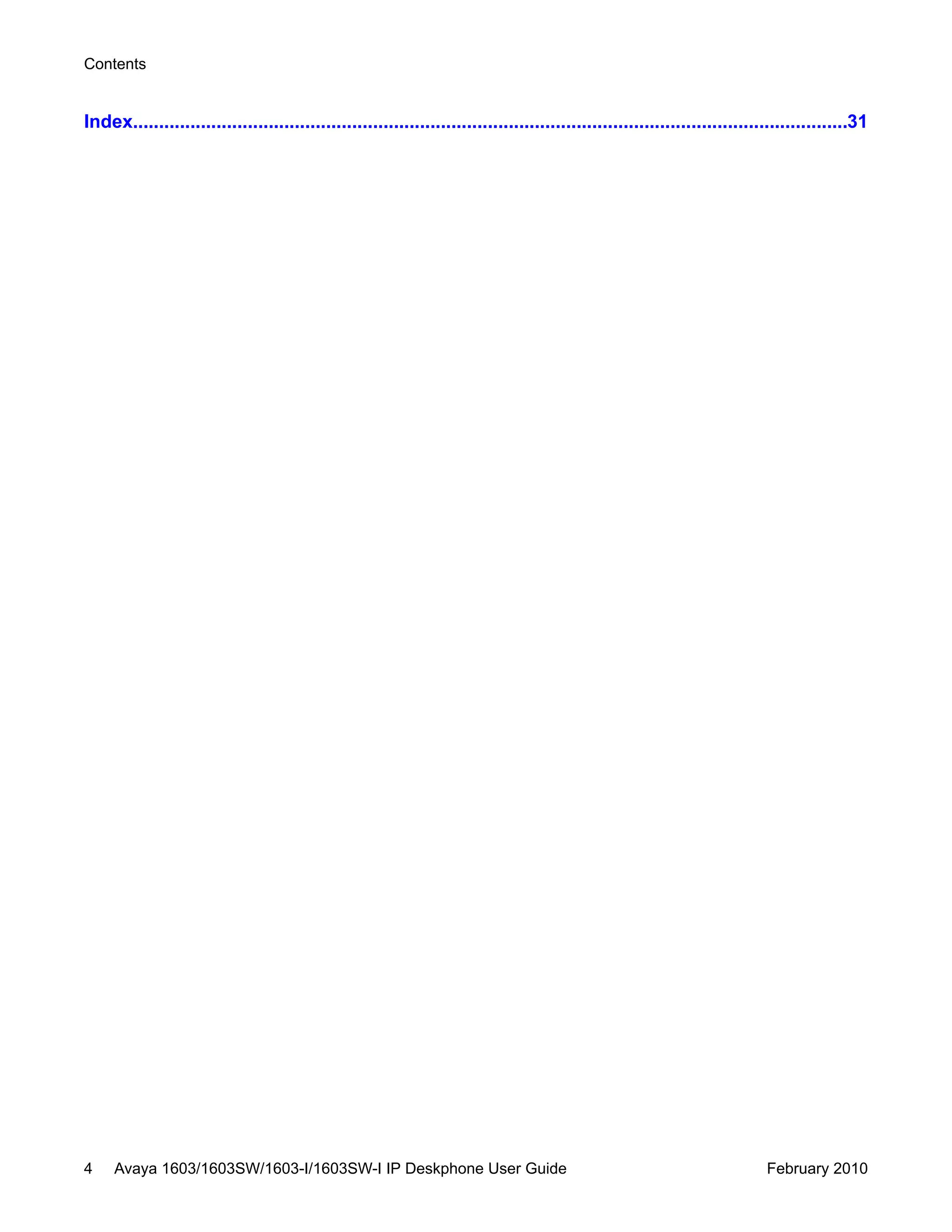 Index.........................................................................................................................................31
Contents
4 Avaya 1603/1603SW/1603-I/1603SW-I IP Deskphone User Guide February 2010
 
