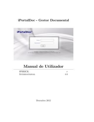iPortalDoc - Gestor Documental
Manual de Utilizador
IPBRICK
International
v
4.0
Dezembro 2012
 