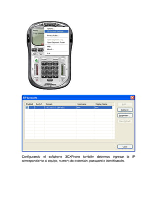 Configurando el softphone 3CXPhone también debemos ingresar la IP
correspondiente al equipo, numero de extensión, password e identificación.
 