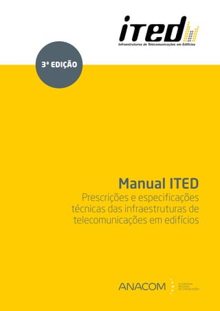 3ª EDIÇÃO
Manual ITED
Prescrições e especificações
técnicas das infraestruturas de
telecomunicações em edifícios
 