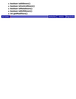 boolean isAltDown()q
boolean isControlDown()q
boolean isMetaDown()q
boolean isShiftDown()q
int getModifiers()q
 