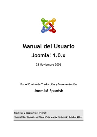 Manual del Usuario
                  Joomla! 1.0.x
                      28 Noviembre 2006




      Por el Equipo de Trad...