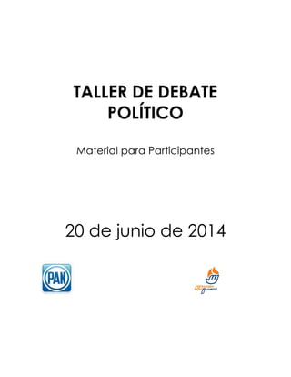 !
!
!
!
!
!
!
TALLER DE DEBATE
POLÍTICO
Material para Participantes
20 de junio de 2014
 