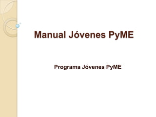 Manual Jóvenes PyME


   Programa Jóvenes PyME
 