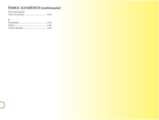 ÍNDICE ALFABÉTICO (continuação)
T (continuação)
Troca de pneus ................................... 5.03

V
Ventilação ........................................... 3.10
Vidros ................................................. 3.02
Vidros laterais ..................................... 3.03
 