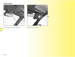 PÁRA-SÓIS




                                                                    2
                                      1
                                      1




Os dois pára-sóis 1 são rebatíveis.       Espelhos de cortesia 2.




3.04
 