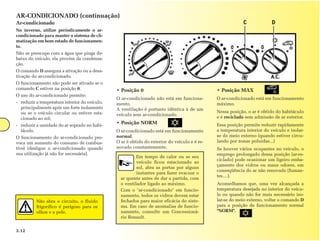 AR-CONDICIONADO (continuação)
Ar-condicionado                                                                                            C             D
No inverno, utilize periodicamente o ar-
condicionado para manter o sistema de cli-
matização em bom estado de funcionamen-
to.
Não se preocupe com a água que pinga de-
baixo do veículo, ela provém da condensa-
ção.
O comando D assegura a ativação ou a desa-
tivação do ar-condicionado.
O funcionamento não pode ser ativado se o
comando C estiver na posição 0.                • Posição 0                                    • Posição MAX
O uso do ar-condicionado permite:
                                               O ar-condicionado não está em funciona-        O ar-condicionado está em funcionamento
- reduzir a temperatura interior do veículo,   mento.                                         máximo.
  principalmente após um forte isolamento      A ventilação é portanto idêntica à de um
  ou se o veículo circular ou estiver esta-                                                   Nessa posição, o ar é obtido do habitáculo
                                               veículo sem ar-condicionado.
  cionado ao sol;                                                                             e é reciclado sem admissão de ar exterior.
- reduzir a umidade do ar soprado no habi-
                                               • Posição NORM                                 Essa posição permite reduzir rapidamente
  táculo.                                      O ar-condicionado está em funcionamento        a temperatura interior do veículo e isolar-
O funcionamento do ar-condicionado pro-        normal.                                        se do meio externo (quando estiver circu-
voca um aumento do consumo de combus-          O ar é obtido do exterior do veículo e é re-   lando por zonas poluídas...)
tível (desligue o ar-condicionado quando       novado constantemente.                         Se houver vários ocupantes no veículo, o
sua utilização já não for necessária).                                                        emprego prolongado dessa posição (ar-re-
                                                         Em tempo de calor ou se seu
                                                                                              ciclado) pode ocasionar um ligeiro emba-
                                                         veículo ficou estacionado ao
                                                                                              çamento dos vidros ou maus odores, em
                                                         sol, abra as portas por alguns
                                                                                              conseqüência do ar não renovado (fuman-
                                                         instantes para fazer evacuar o
                                                                                              tes....).
                                                 ar quente antes de dar a partida, com
                                                 o ventilador ligado ao máximo.               Aconselhamos que, uma vez alcançada a
                                                 Com o "ar-condicionado" em funcio-           temperatura desejada no interior do veícu-
                                                 namento, todos os vidros devem estar         lo ou quando não for mais necessário iso-
          Não abra o circuito, o fluido          fechados para maior eficácia do siste-       lar-se do meio externo, voltar o comando D
          frigorífico é perigoso para os         ma. Em caso de anomalias de funcio-          para a posição de funcionamento normal
          olhos e a pele.                        namento, consulte um Concessioná-            "NORM".
                                                 rio Renault.


3.12
 