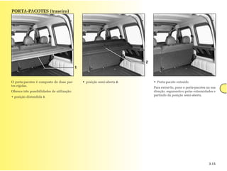 PORTA-PACOTES (traseiro)




                                                                            2
                                             1


O porta-pacotes é composto de duas par-          • posição semi-aberta 2.       • Porta-pacote extraído
tes rígidas.
                                                                                Para extraí-lo, puxe o porta-pacotes na sua
Oferece três possibilidades de utilização:                                      direção, segurando-o pelas extremidades e
                                                                                partindo da posição semi-aberta.
• posição distendida 1.




                                                                                                                      3.15
 