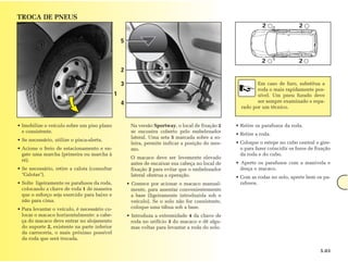 TROCA DE PNEUS
                                                                                                               2                2

                                                  5


                                                                                                               2                2
                                                  2

                                                  3                                                         Em caso de furo, substitua a
                                                                                                            roda o mais rapidamente pos-
                                              1                                                             sível. Um pneu furado deve
                                                  4                                                         ser sempre examinado e repa-
                                                                                                     rado por um técnico.


• Imobilize o veículo sobre um piso plano              Na versão Sportway, o local de fixação 2    • Retire os parafusos da roda.
  e consistente.                                       se encontra coberto pelo embelezador
                                                                                                   • Retire a roda.
                                                       lateral. Uma seta 5 marcada sobre a so-
• Se necessário, utilize o pisca-alerta.
                                                       leira, permite indicar a posição do mes-    • Coloque o estepe no cubo central e gire-
• Acione o freio de estacionamento e en-               mo.                                           o para fazer coincidir os furos de fixação
  gate uma marcha (primeira ou marcha à                                                              da roda e do cubo.
                                                       O macaco deve ser levemente elevado
  ré).
                                                       antes de encaixar sua cabeça no local de    • Aperte os parafusos com a manivela e
• Se necessário, retire a calota (consultar            fixação 2 para evitar que o embelezador       desça o macaco.
  "Calotas").                                          lateral obstrua a operação.                 • Com as rodas no solo, aperte bem os pa-
• Solte ligeiramente os parafusos da roda,            • Comece por acionar o macaco manual-          rafusos.
  colocando a chave de roda 1 de maneira                mente, para assentar convenientemente
  que o esforço seja exercido para baixo e              a base (ligeiramente introduzida sob o
  não para cima.                                        veículo). Se o solo não for consistente,
• Para levantar o veículo, é necessário co-             coloque uma tábua sob a base.
  locar o macaco horizontalmente: a cabe-             • Introduza a extremidade 4 da chave de
  ça do macaco deve entrar no alojamento                roda no orifício 3 do macaco e dê algu-
  do suporte 2, existente na parte inferior             mas voltas para levantar a roda do solo.
  da carroceria, o mais próximo possível
  da roda que será trocada.

                                                                                                                                          5.03
 